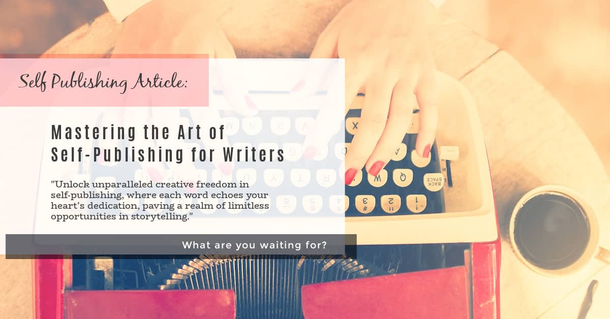 Mastering the Art of Self-Publishing for Writers